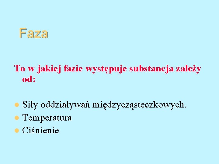 Faza To w jakiej fazie występuje substancja zależy od: Siły oddziaływań międzycząsteczkowych. l Temperatura