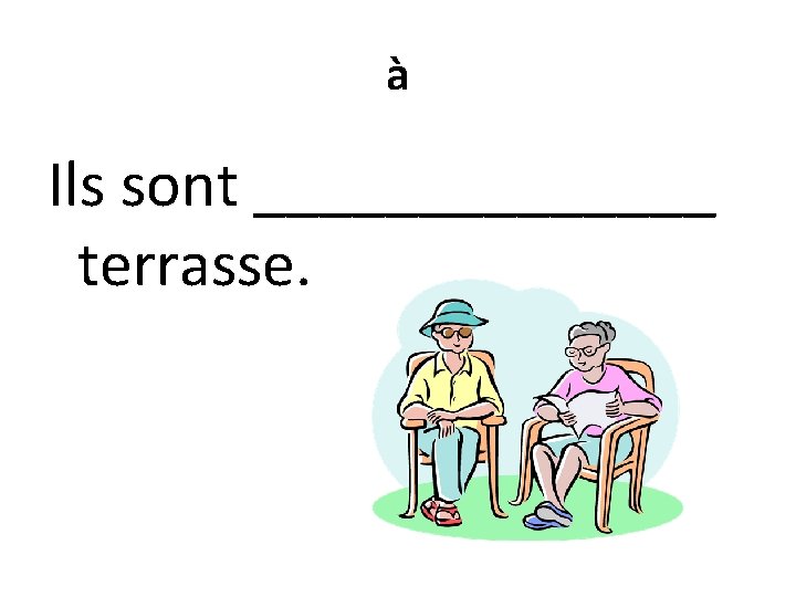 à Ils sont _______ terrasse. 