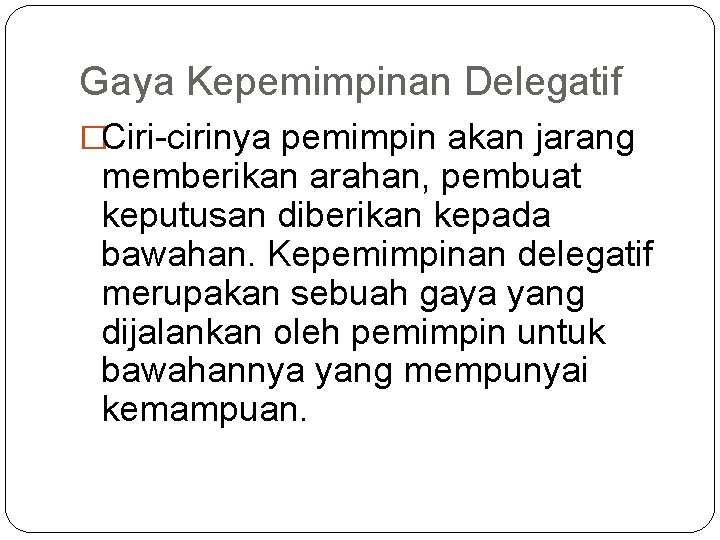 Gaya Kepemimpinan Delegatif �Ciri-cirinya pemimpin akan jarang memberikan arahan, pembuat keputusan diberikan kepada bawahan.