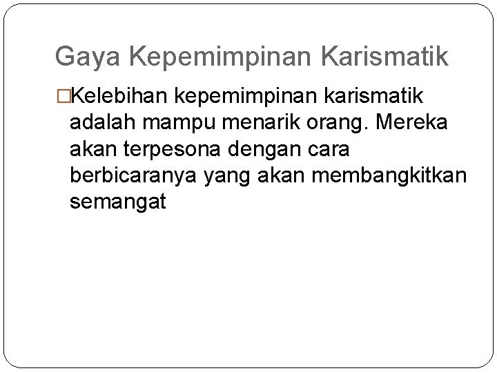 Gaya Kepemimpinan Karismatik �Kelebihan kepemimpinan karismatik adalah mampu menarik orang. Mereka akan terpesona dengan