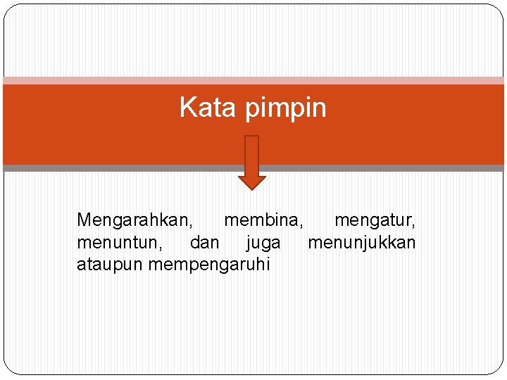 Kata pimpin Mengarahkan, membina, mengatur, menuntun, dan juga menunjukkan ataupun mempengaruhi 