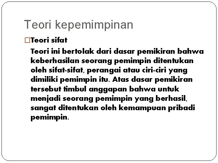 Teori kepemimpinan �Teori sifat Teori ini bertolak dari dasar pemikiran bahwa keberhasilan seorang pemimpin