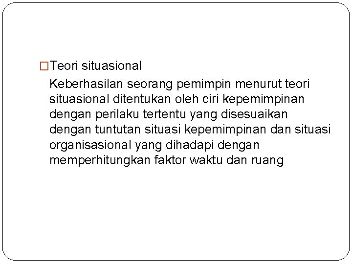 �Teori situasional Keberhasilan seorang pemimpin menurut teori situasional ditentukan oleh ciri kepemimpinan dengan perilaku