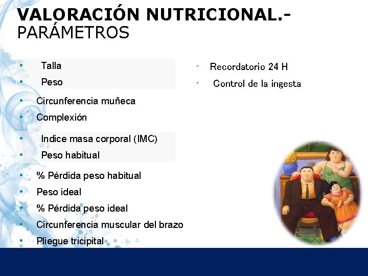 VALORACIÓN NUTRICIONAL. PARÁMETROS • • • Talla Peso Circunferencia muñeca Complexión Indice masa corporal