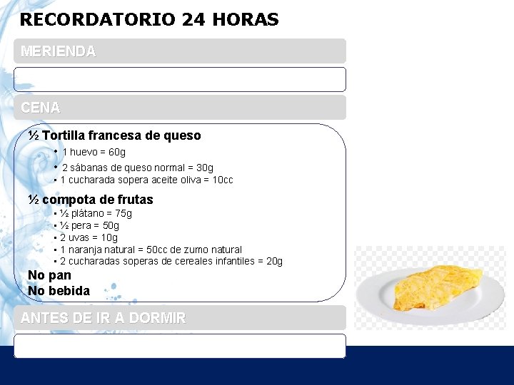 RECORDATORIO 24 HORAS MERIENDA CENA ½ Tortilla francesa de queso • 1 huevo =
