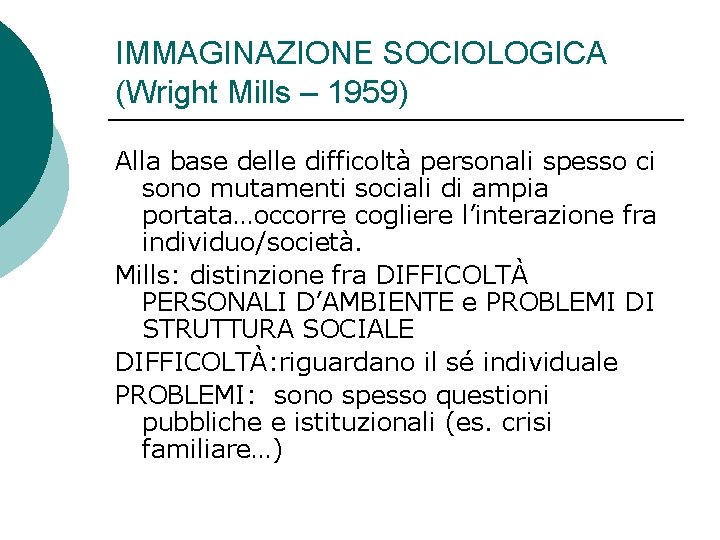 IMMAGINAZIONE SOCIOLOGICA (Wright Mills – 1959) Alla base delle difficoltà personali spesso ci sono