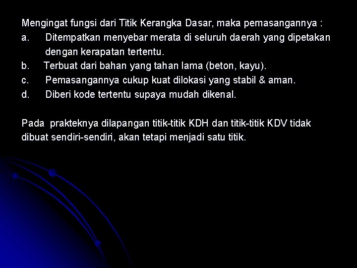Mengingat fungsi dari Titik Kerangka Dasar, maka pemasangannya : a. Ditempatkan menyebar merata di