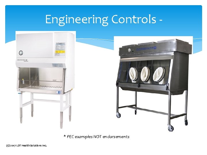 Engineering Controls - * PEC examples NOT endorsements (c) 2017 LDT Health Solutions Inc. Engineering Controls - * PEC examples NOT endorsements (c) 2017 LDT Health Solutions Inc.