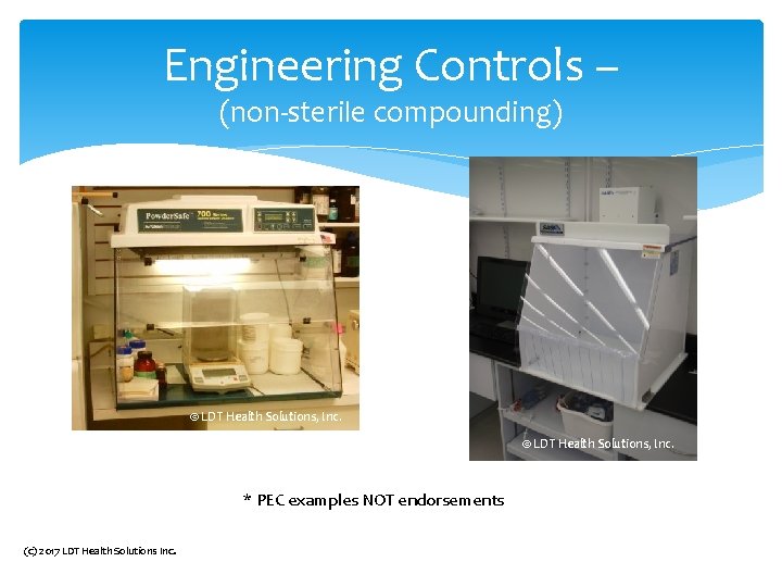 Engineering Controls – (non-sterile compounding) © LDT Health Solutions, Inc. * PEC examples NOT Engineering Controls – (non-sterile compounding) © LDT Health Solutions, Inc. * PEC examples NOT