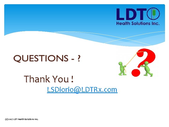 Thank You ! LSDiorio@LDTRx. com (c) 2017 LDT Health Solutions Inc. Thank You ! LSDiorio@LDTRx. com (c) 2017 LDT Health Solutions Inc.