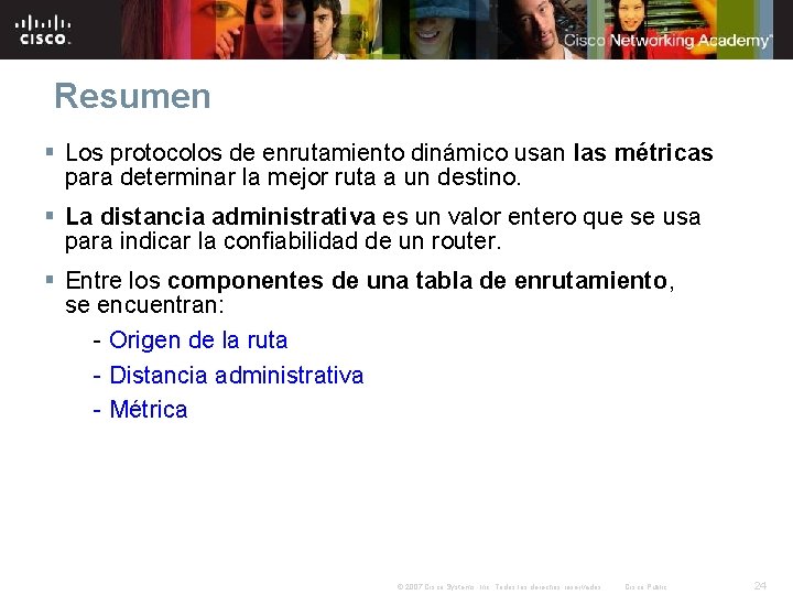 Resumen § Los protocolos de enrutamiento dinámico usan las métricas para determinar la mejor Resumen § Los protocolos de enrutamiento dinámico usan las métricas para determinar la mejor