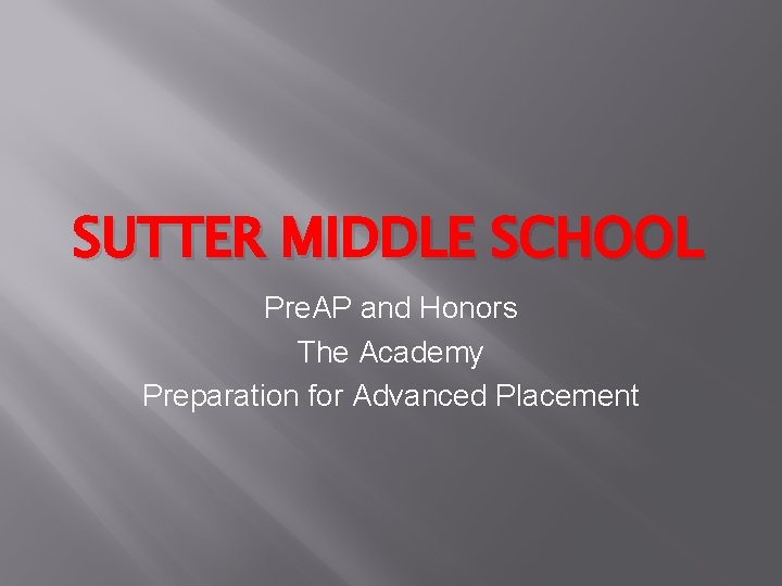 SUTTER MIDDLE SCHOOL Pre. AP and Honors The Academy Preparation for Advanced Placement SUTTER MIDDLE SCHOOL Pre. AP and Honors The Academy Preparation for Advanced Placement