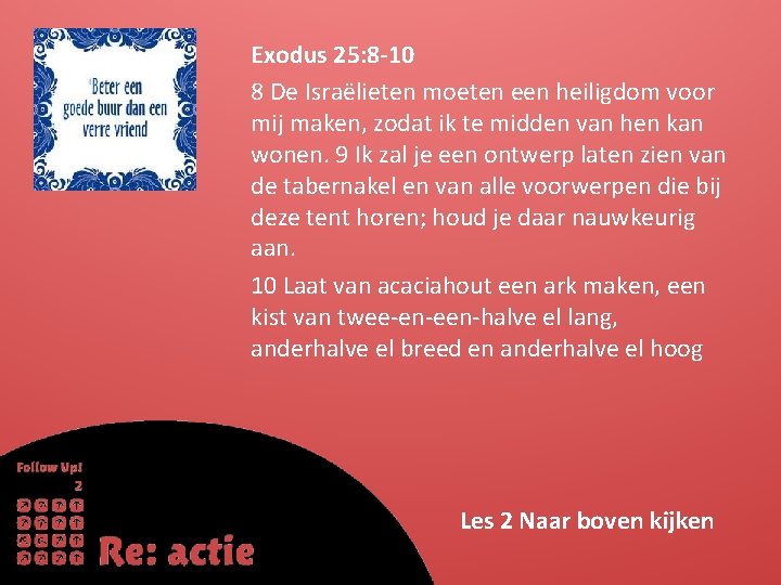 Exodus 25: 8 -10 8 De Israëlieten moeten een heiligdom voor mij maken, zodat