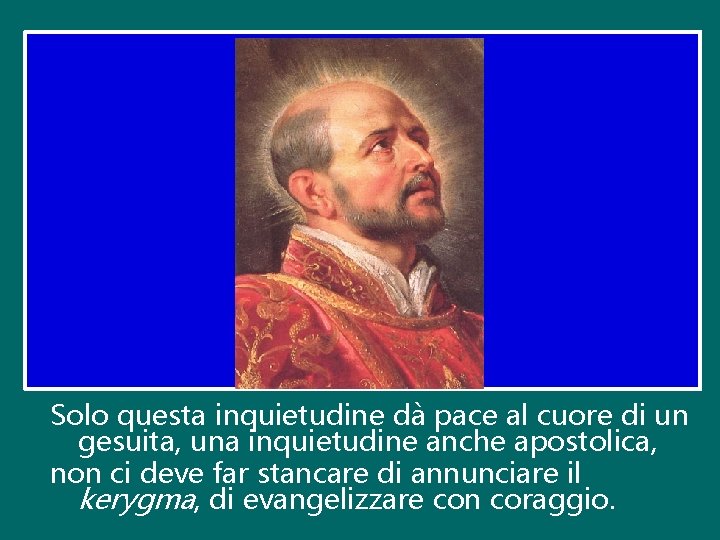 Solo questa inquietudine dà pace al cuore di un gesuita, una inquietudine anche apostolica, Solo questa inquietudine dà pace al cuore di un gesuita, una inquietudine anche apostolica,