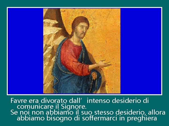 Favre era divorato dall’intenso desiderio di comunicare il Signore. Se noi non abbiamo il Favre era divorato dall’intenso desiderio di comunicare il Signore. Se noi non abbiamo il