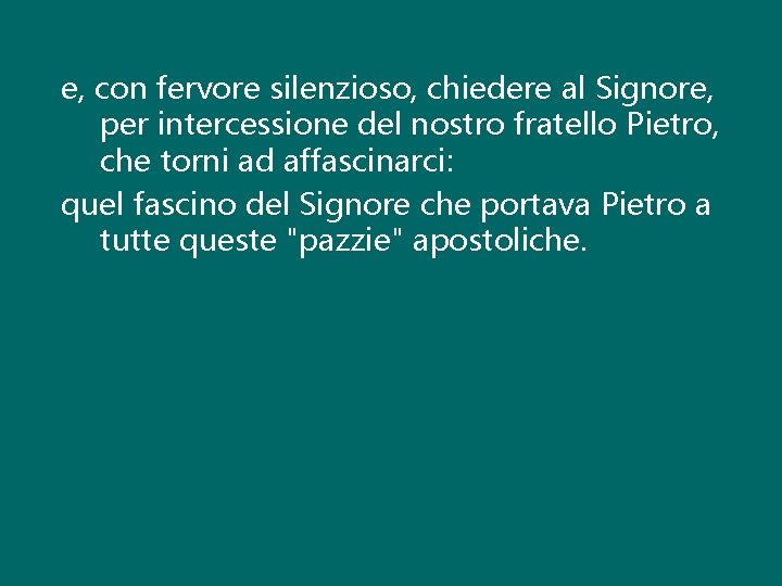 e, con fervore silenzioso, chiedere al Signore, per intercessione del nostro fratello Pietro, che e, con fervore silenzioso, chiedere al Signore, per intercessione del nostro fratello Pietro, che