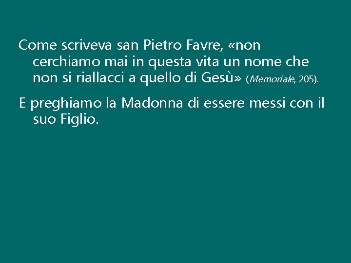 Come scriveva san Pietro Favre, «non cerchiamo mai in questa vita un nome che Come scriveva san Pietro Favre, «non cerchiamo mai in questa vita un nome che