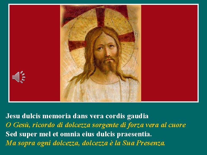 Jesu dulcis memoria dans vera cordis gaudia O Gesù, ricordo di dolcezza sorgente di Jesu dulcis memoria dans vera cordis gaudia O Gesù, ricordo di dolcezza sorgente di