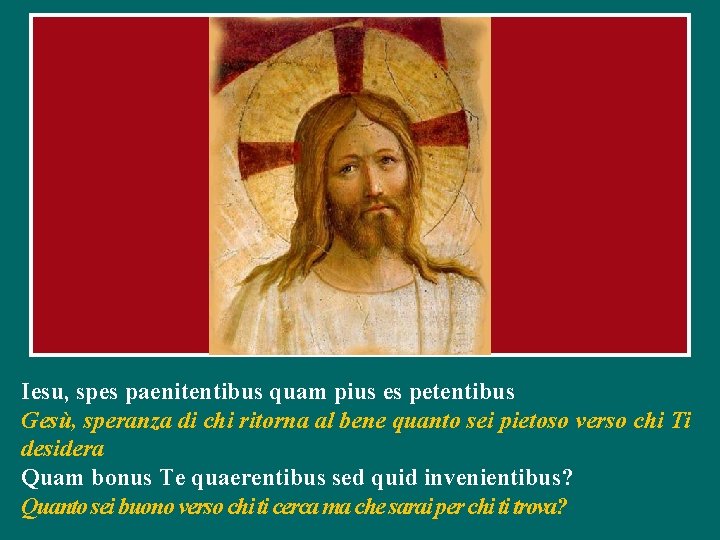 Iesu, spes paenitentibus quam pius es petentibus Gesù, speranza di chi ritorna al bene Iesu, spes paenitentibus quam pius es petentibus Gesù, speranza di chi ritorna al bene
