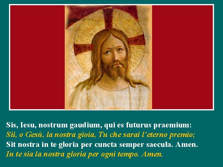 Sis, Iesu, nostrum gaudium, qui es futurus praemium: Sii, o Gesù, la nostra gioia, Sis, Iesu, nostrum gaudium, qui es futurus praemium: Sii, o Gesù, la nostra gioia,