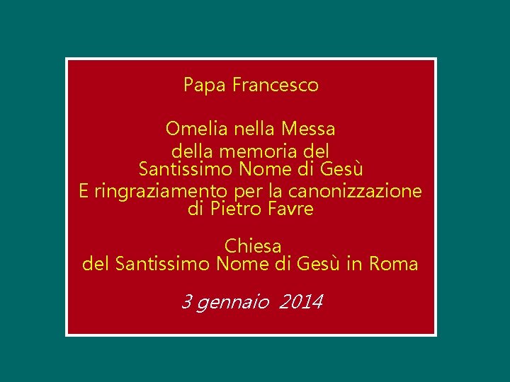 Papa Francesco Omelia nella Messa della memoria del Santissimo Nome di Gesù E ringraziamento Papa Francesco Omelia nella Messa della memoria del Santissimo Nome di Gesù E ringraziamento