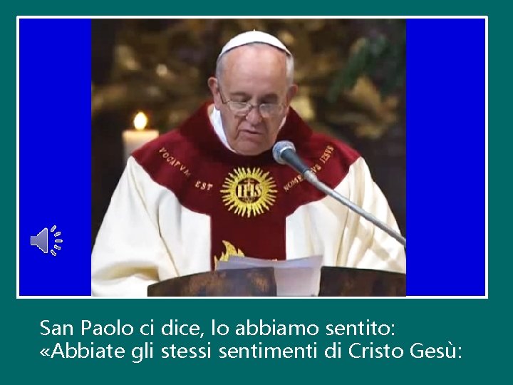 San Paolo ci dice, lo abbiamo sentito: «Abbiate gli stessi sentimenti di Cristo Gesù: San Paolo ci dice, lo abbiamo sentito: «Abbiate gli stessi sentimenti di Cristo Gesù: