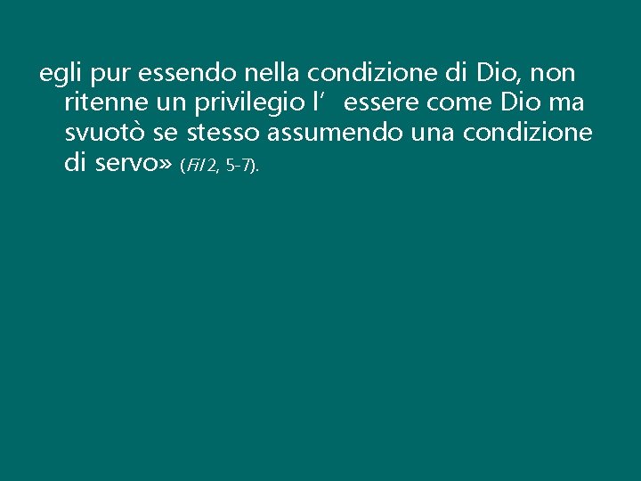 egli pur essendo nella condizione di Dio, non ritenne un privilegio l’essere come Dio egli pur essendo nella condizione di Dio, non ritenne un privilegio l’essere come Dio
