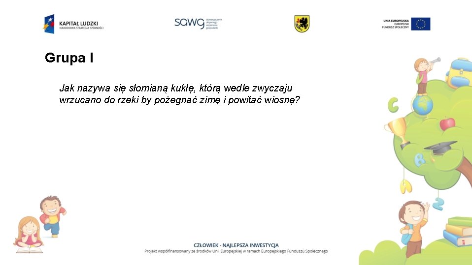 Grupa I Jak nazywa się słomianą kukłę, którą wedle zwyczaju wrzucano do rzeki by