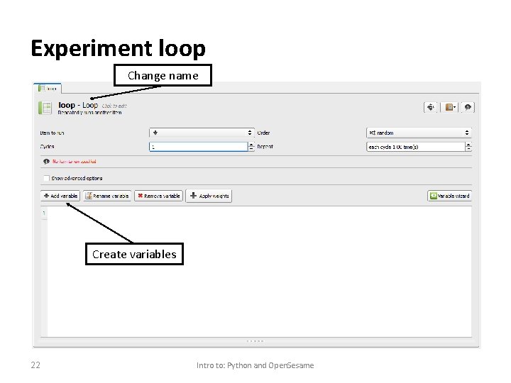 Experiment loop Change name Create variables 22 Intro to: Python and Open. Sesame 