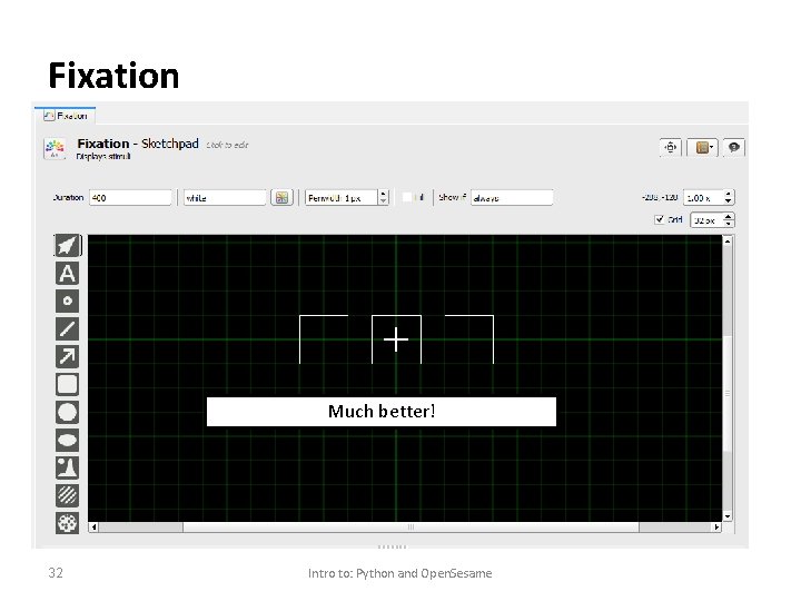 Fixation Much better! 32 Intro to: Python and Open. Sesame 