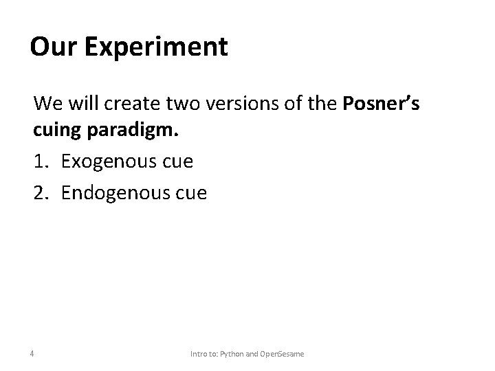 Our Experiment We will create two versions of the Posner’s cuing paradigm. 1. Exogenous