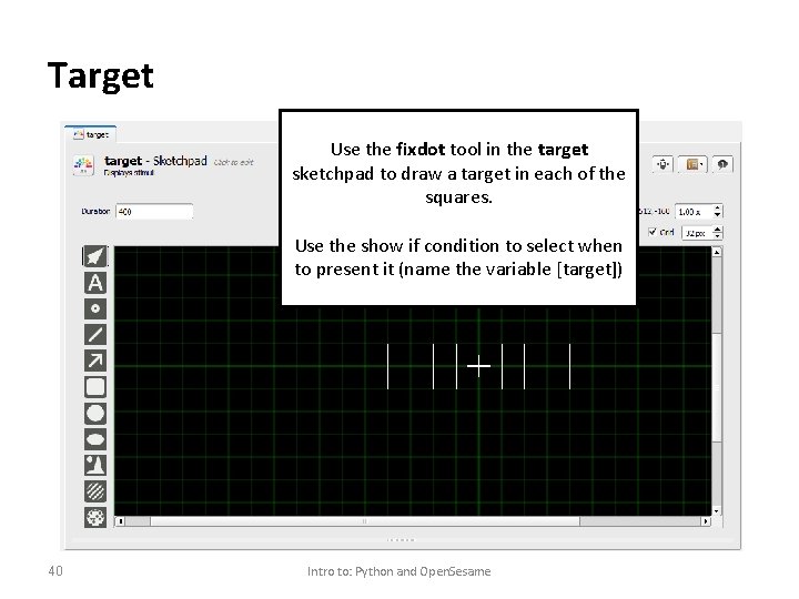 Target Use the fixdot tool in the target sketchpad to draw a target in