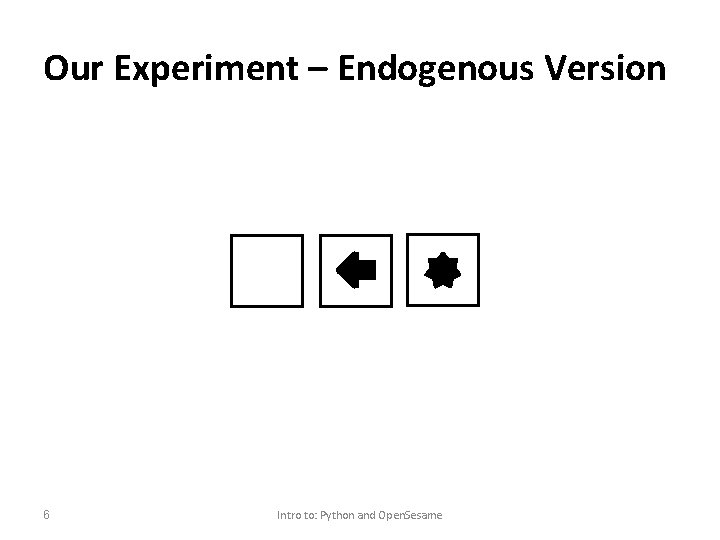 Our Experiment – Endogenous Version 6 Intro to: Python and Open. Sesame 