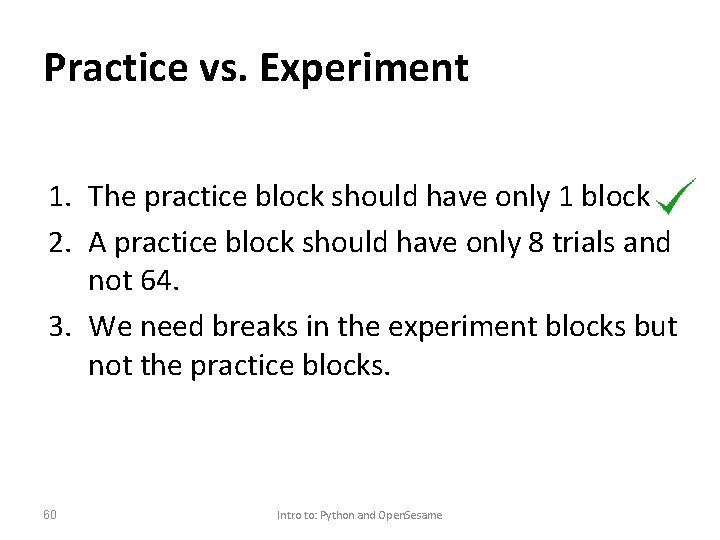 Practice vs. Experiment 1. The practice block should have only 1 block 2. A