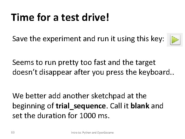 Time for a test drive! Save the experiment and run it using this key: