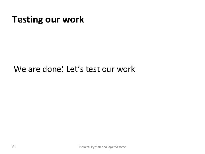 Testing our work We are done! Let’s test our work 81 Intro to: Python