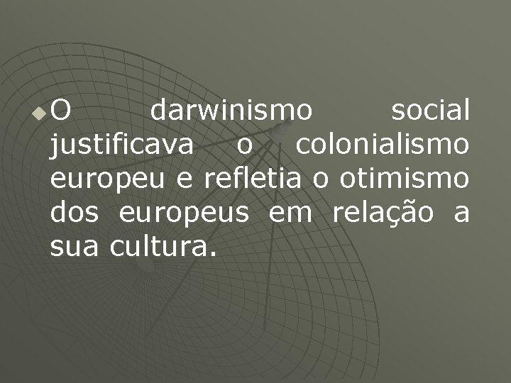 u O darwinismo social justificava o colonialismo europeu e refletia o otimismo dos europeus