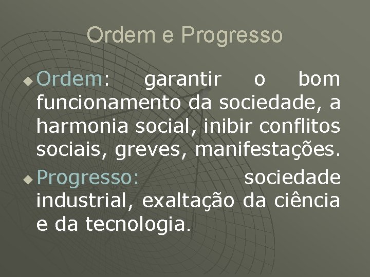 Ordem e Progresso Ordem: garantir o bom funcionamento da sociedade, a harmonia social, inibir