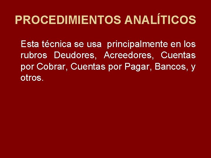 PROCEDIMIENTOS ANALÍTICOS Esta técnica se usa principalmente en los rubros Deudores, Acreedores, Cuentas por