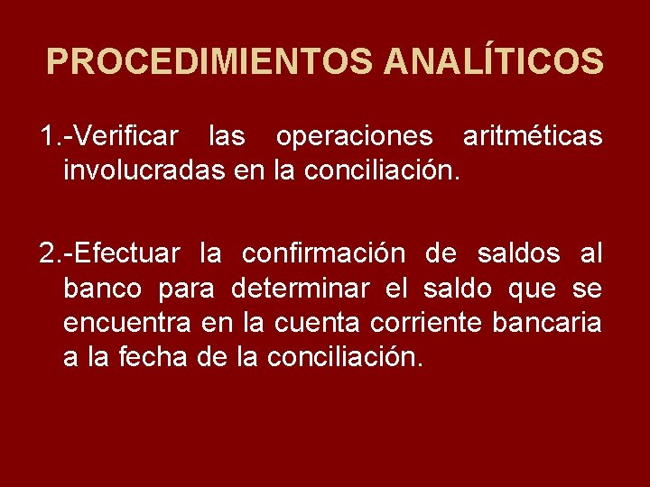 PROCEDIMIENTOS ANALÍTICOS 1. Verificar las operaciones aritméticas involucradas en la conciliación. 2. Efectuar la