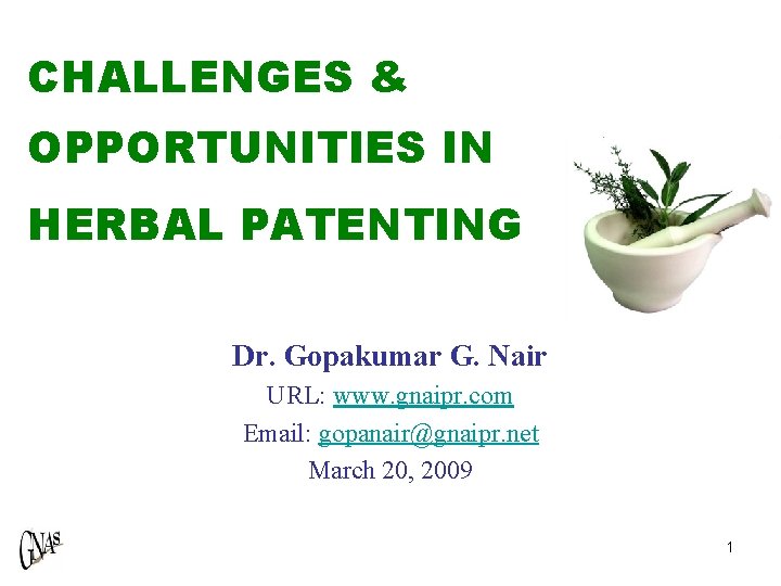 CHALLENGES & OPPORTUNITIES IN HERBAL PATENTING Dr. Gopakumar G. Nair URL: www. gnaipr. com