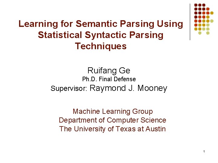 Learning for Semantic Parsing Using Statistical Syntactic Parsing Techniques Ruifang Ge Ph. D. Final