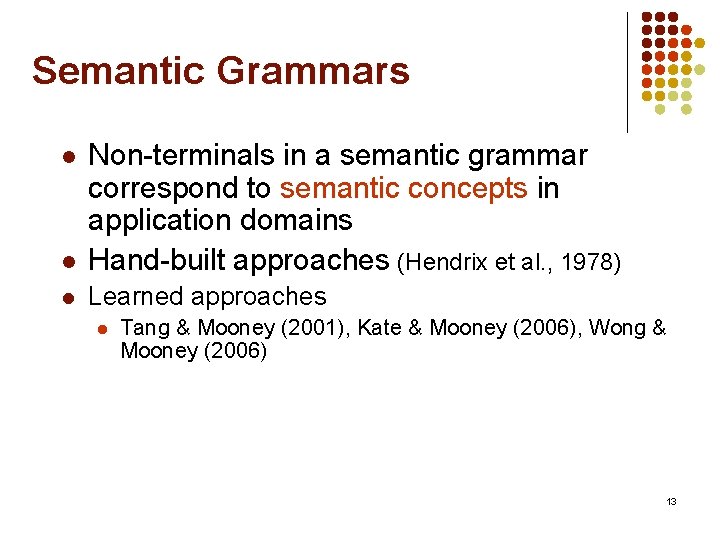 Semantic Grammars l Non-terminals in a semantic grammar correspond to semantic concepts in application