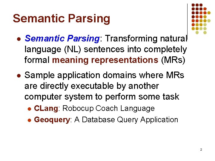 Semantic Parsing l Semantic Parsing: Transforming natural language (NL) sentences into completely formal meaning