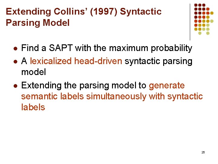 Extending Collins’ (1997) Syntactic Parsing Model l Find a SAPT with the maximum probability