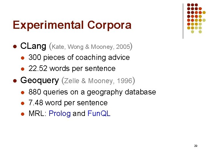 Experimental Corpora l CLang (Kate, Wong & Mooney, 2005) l l l 300 pieces