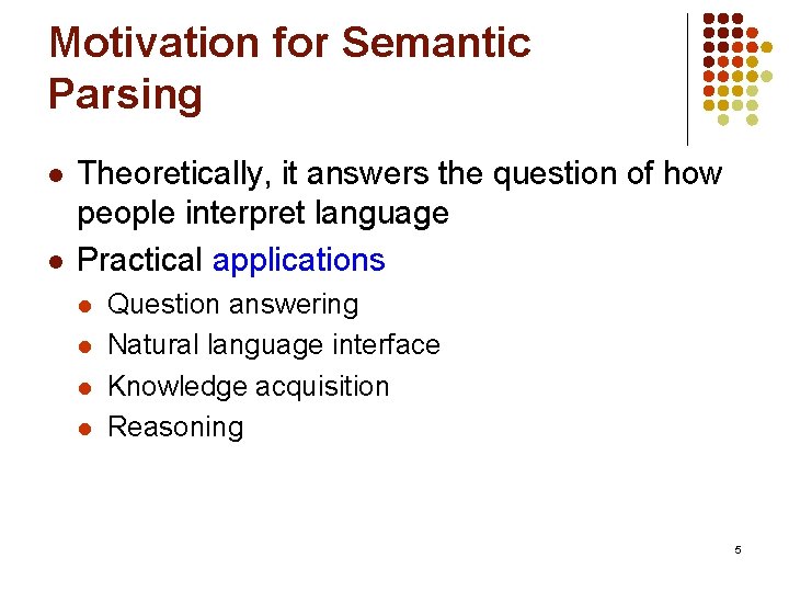 Motivation for Semantic Parsing l l Theoretically, it answers the question of how people