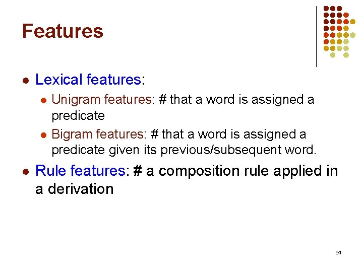 Features l Lexical features: l l l Unigram features: # that a word is