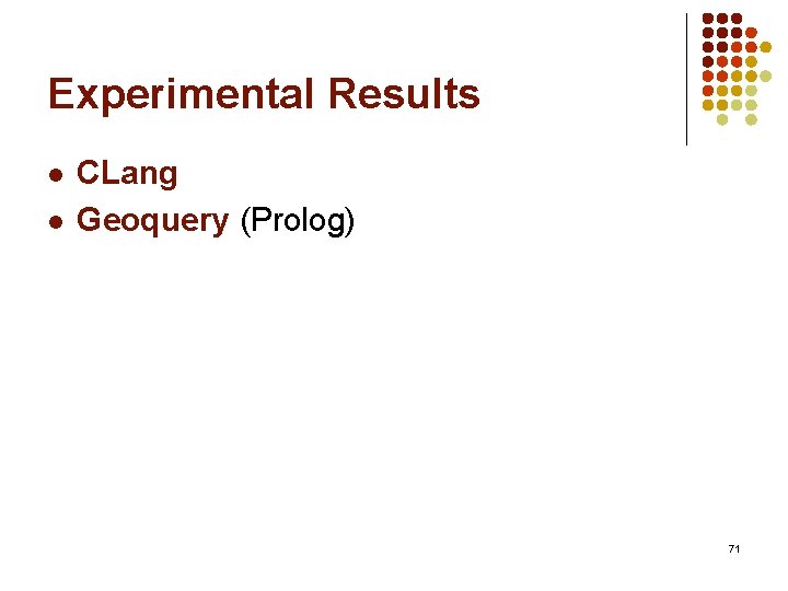 Experimental Results l l CLang Geoquery (Prolog) 71 