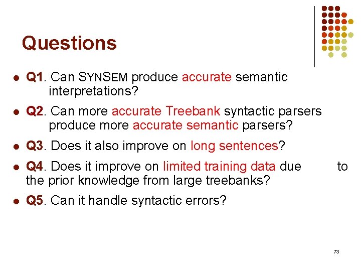 Questions l Q 1. Can SYNSEM produce accurate semantic interpretations? l Q 2. Can